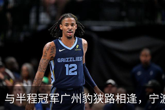 与半程冠军广州豹狭路相逢，宁波FC的五连胜恐戛然而止