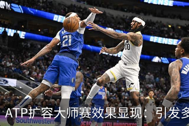 ATP扩容大师赛效果显现：引发多方矛盾，加剧内卷式竞争